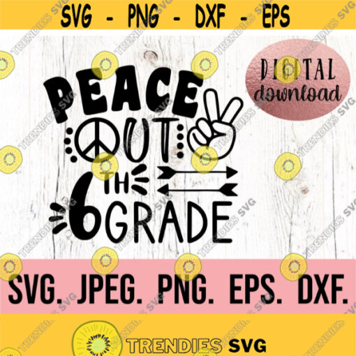 Peace Out 6th Grade SVG Grade 6 Graduation svg Instant Download Cricut Cut File So Long Sixth Grade png Last Day of School SVG Design 656