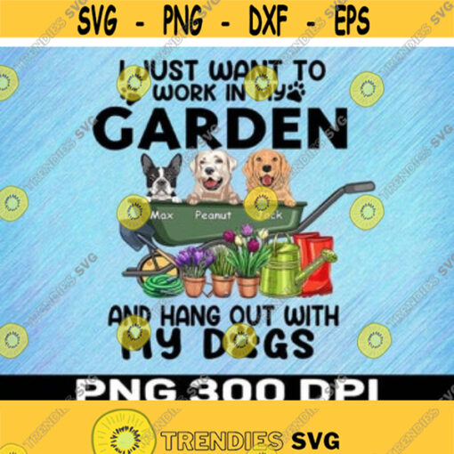 Personalized Dogs I Just Want To Work In My Garden And Hang Out With My Dogs Gift For Dog Lovers Design 208