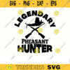 Pheasant hunt SVG Legendary Hunter pheasant svg pheasant hunting svg deer hunter svg pheasant clipart Design 400 copy