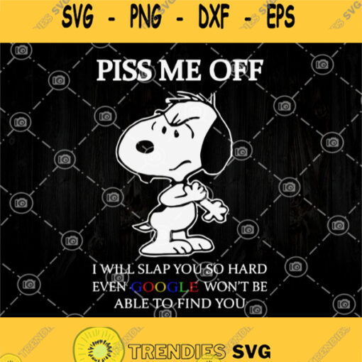 Piss Me Off I Will Slap You So Hard Even Google Wont Be Able To Find You Snoopy Svg