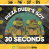 Pizza Dudes Got 30 Seconds png Teenage Mutant Ninja Turtles Svg Ninja turtle svg cricut file clipart svg png eps dxf Design 237 .jpg