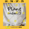 Plant Mom SVG Plant Lady SVG Plant Quote SVG Botanical svg Succulent svg Gardening svg