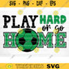 Play Hard Or Go Home SVG Cut File Soccer SVG Bundle Soccer Life SVG Vector Printable Clip Art Soccer Mom Dad Sister Shirt Print Svg Design 1378 copy