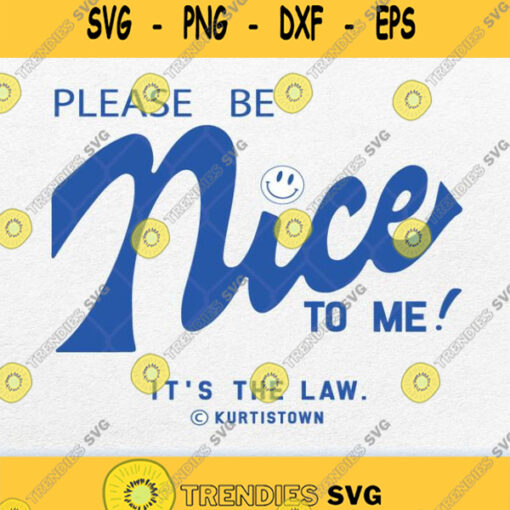 Please Be Nice To Me Its The Law Kurtistown Svg Png