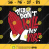 Please Dont Kill My Vibe Svg Png