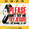 Please Dont Try Me Try Jesus Hes Still Working On Me Svg Png Dxf Eps