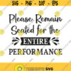 Please Remain Seated For The Entire Performance Svg Png Pdf Eps Cut Files Bathroom Quote Svg Cricut Silhouette Design 361
