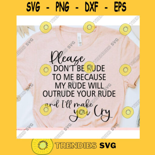 Please dont be rude to me because my rude will outrude your rude and Ill make you cry svgWomens shirt svgSarcastic qoute svg