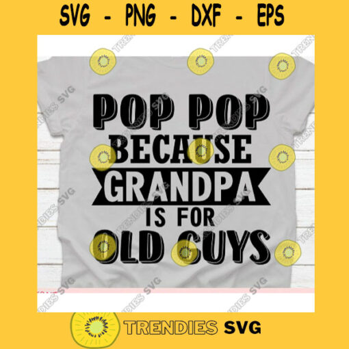 Pop Pop because grandfather is for old guys svgFathers Day svgGrandpa shirt svgGranfather svgGrandpa cut fileGrandpa svg file cricut