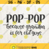 Pop pop because grandfather is for old guys Svg grandpa svg Fathers day Svg pop pop Svg Design 22