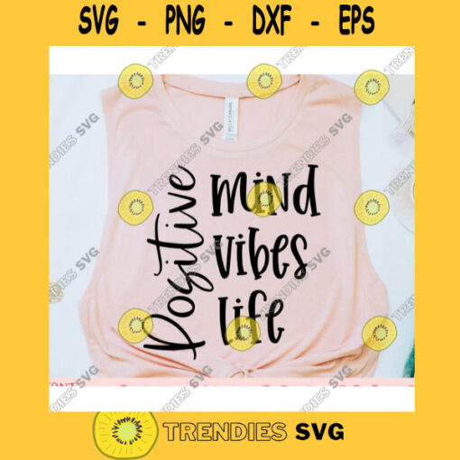 Positive Mind Positive Vibes Positive Life svgWomens shirt svgMotivational qoute svgInspirational saying svgShirt cut file