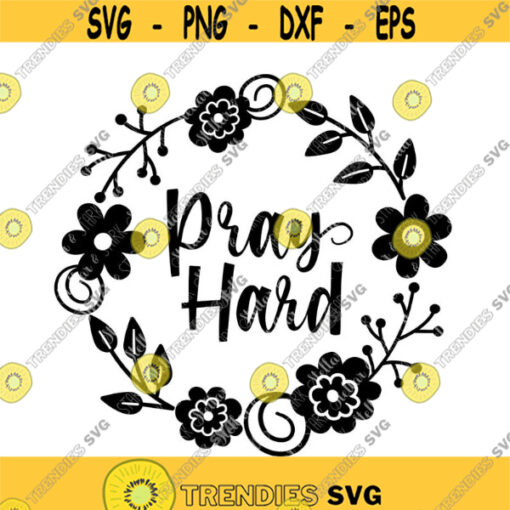 Pray Hard Floral Wreath Svg Christian SVG Bible SVG Bible Quote Svg Bible Verse Svg Jesus Svg Cross Svg God Svg Prayer Svg Design 302 .jpg