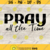 Pray all the time Svg Png Eps Jpg Pray Svg Cut file Digital download Design 195