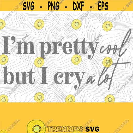 Pretty Cool But I Cry A Lot PNG Print File for Sublimation Or SVG Cutting Machines Cameo Cricut Sarcastic Humor Sassy Humor Trendy Humor Design 199