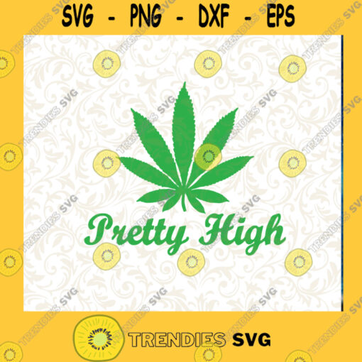 Pretty High SVG Cannabis SVG Dope SVG Weed SVG Cutting Files Vectore Clip Art Download Instant