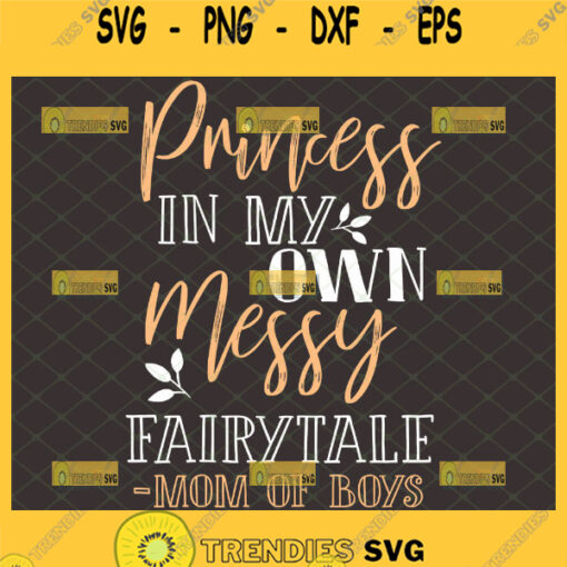Princess In My Own Messy Fairytale Svg Mom Of Boys Svg MotherS Day Svg 1