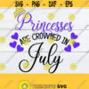 Princesses Are Crowned In July July Princess svg Born In july Girls July Birthday Born In July Girls July Birthday Shirt svg Cut File Design 499