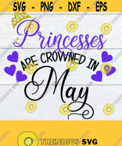 Princesses Are Crowned In May Birthday Princess May Princess Born In May May Princess Svg Cut File Svg Printable Image For Iron On Design 1422 Cut Files Svg Clipart S