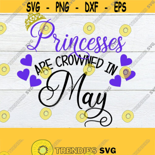 Princesses Are Crowned In May Birthday Princess. May Princess Born In May May Princess SVG Cut File SVG Printable Image for Iron On Design 1422