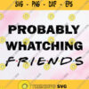 Probably Watching Friends Svg Png Dxf Eps Clipart