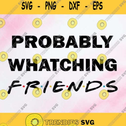 Probably Watching Friends Svg Png Dxf Eps Clipart