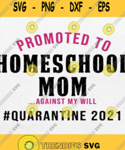 Promoted To Homeschool Mom Against My Will Quarantine 2021 Svg Png