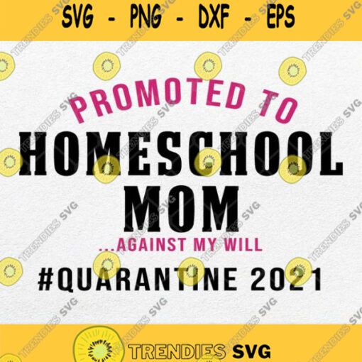 Promoted To Homeschool Mom Against My Will Quarantine 2021 Svg Png
