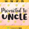 Promoted To Uncle svg New Uncle svg Uncle to Be Gift svg New Uncle Shirt svg Brother svg Pregnancy Reveal svg Cricut Silhouette Design 513