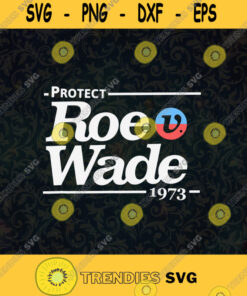 Protect Roe V Wade Pro Choice Roe 73 Roe V Wade Pro Choice Feminist Protest My Body My Choice Svg Digital Files Cut Files For Cricut Instant Download Vector Download Print Files