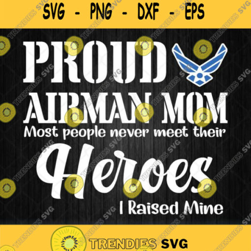 Proud Airman Mom Most People Never Meet Their Heroes I Raised Mine Svg