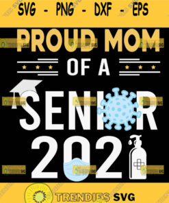 Proud Mom Of A Senior 2021 Svg Class Of 2021 Svg Quarantine Svg Graduation Svg 1