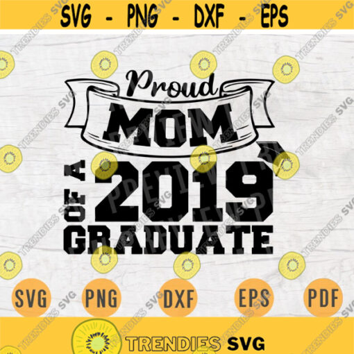 Proud Mom of a 2019 Graduate SVG Quote Cricut Cut Files INSTANT DOWNLOAD Graduation Gifts Cameo File Graduation Shirt Iron on Shirt n590 Design 1018.jpg