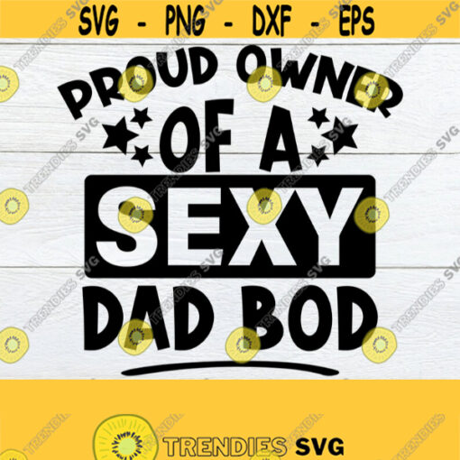 Proud Owner Of A Sexy Dad Bod Fathers Day Funny Fathers Day Fathers Day svg Sexy Dad Funny Dad svg Dad Bod SVG Cut FilePrintable Design 1279