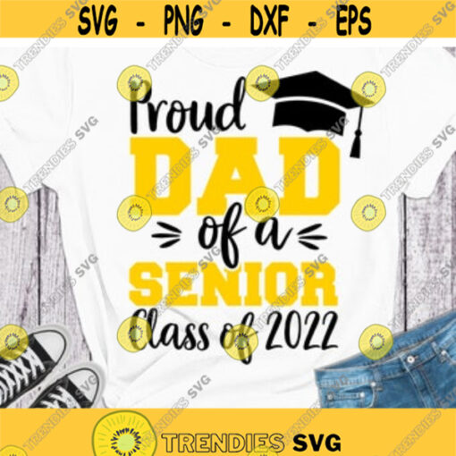 Proud Senior Dad 2022 svg Proud dad of a 2022 Senior SVG Class of 2022 SVG Proud Dad shirt cut files