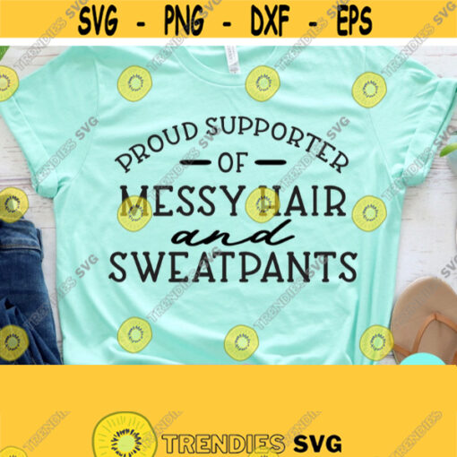 Proud Supporter Of Messy Hair and Sweatpants Funny Svg Sarcastic Svg Dxf Eps Png Silhouette Cricut Cameo Digital Funny Mom Svg Design 225