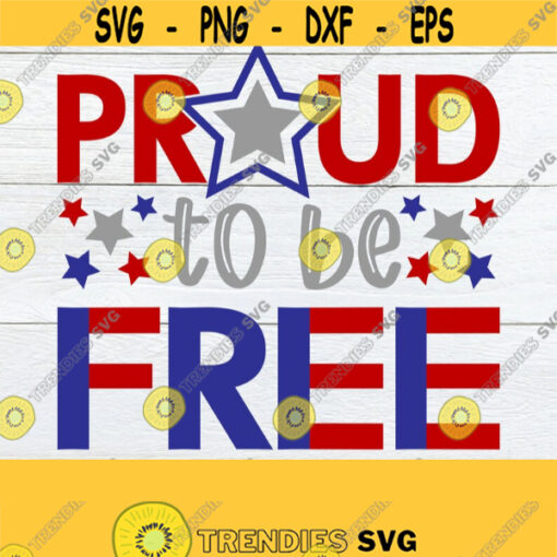 Proud To Be Free 4th Of July Fourth Of July 4th Of July SVG Fourth Of July svg Cute 4th Of July svg Cut File SVG Digital Image Design 1414