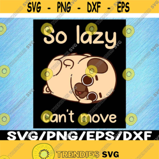 Pug So Lazy Cant Move Dog Appreciation Day Svg Design 255