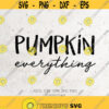 Pumpkin Everything Svg File DXF Silhouette Print Vinyl Cricut Cutting SVG T shirt Design Thanksgiving Svg Pumpkin Svgpumpkin spice season Design 470