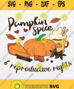 Pumpkin Spice And Reproductive Rights Svg Png Digital Download Svg Cut Files Svg Clipart Silhoue
