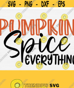 Pumpkin Spice Everything Svg Funny Fall Svg Autumn Shirt Svg Design Thanksgiving Svg Cut Files For Cricut Autumn October Svg Download Design 527 Cut Files Svg Clipart
