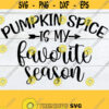 Pumpkin Spice Is My Favorite Season Thanksgiving SVG Pumpkin Spice Thanksgiving Decor Fall Decor Cute Fall svg Fall SVG Cut FIle SVG Design 1593