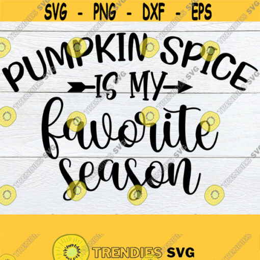 Pumpkin Spice Is My Favorite Season Thanksgiving SVG Pumpkin Spice Thanksgiving Decor Fall Decor Cute Fall svg Fall SVG Cut FIle SVG Design 1593