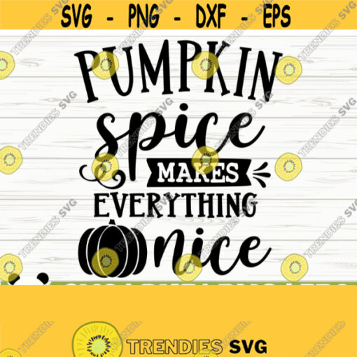 Pumpkin Spice Makes Everything Nice Happy Fall Svg Fall Quote Svg October Svg Autumn Svg Fall Shirt Svg Fall Sign Svg Fall Decor Svg Design 698
