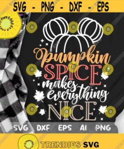 Pumpkin Spice Makes Everything Nice Svg, Disney Fall Svg, Mickey Pumpkin Thanksgiving Cut File, Svg, Dxf, Png, Design -321
