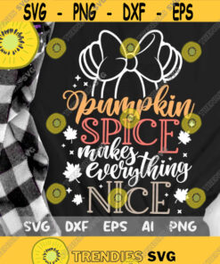 Pumpkin Spice Makes Everything Nice Svg, Disney Fall Svg, Minnie Pumpkin Thanksgiving Cut File, Svg, Dxf, Png, Design -285