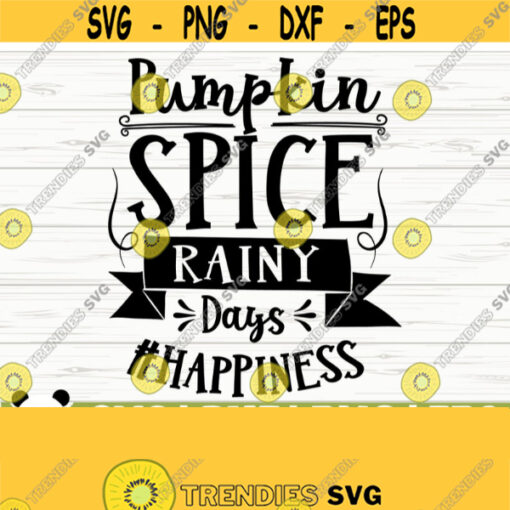 Pumpkin Spice Rainy Days Happiness Fall Quote Svg Fall Svg Autumn Svg October Svg Farm Svg Farmhouse Fall Svg Fall Shirt Svg Design 662