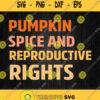 Pumpkin Spice Reproductive Rights Svg Png