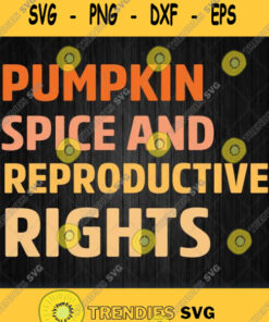 Pumpkin Spice Reproductive Rights Svg Png Svg Cut Files Svg Clipart Silhouette Svg Cricut Svg Fi