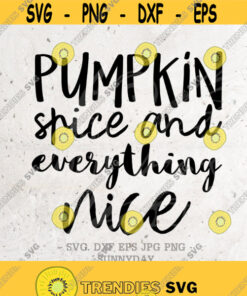 Pumpkin Spice And Everything Nice Svg File Dxf Silhouette Print Vinyl Cricut Cutting Svg T Shirt Design Thanksgiving Svg Pumpkin Spice Svg Design 381 Cut Files Svg Cl
