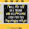 Put You In A Trunk Svg Funny Saying Help People Svg Stop Playing Funny Svg Cricut Design Digital Cut Files Design 309